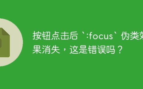 按钮点击后 `:focus` 伪类效果消失，这是错误吗？