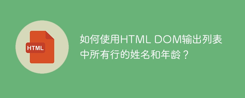 如何使用HTML DOM输出列表中所有行的姓名和年龄?