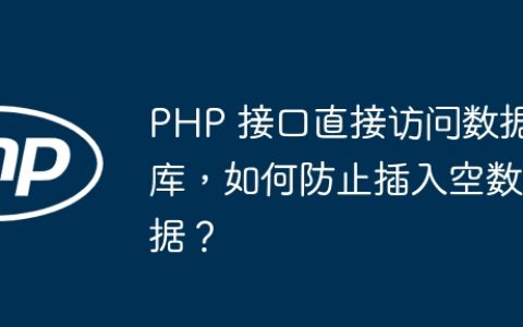 PHP 接口直接访问数据库，如何防止插入空数据？