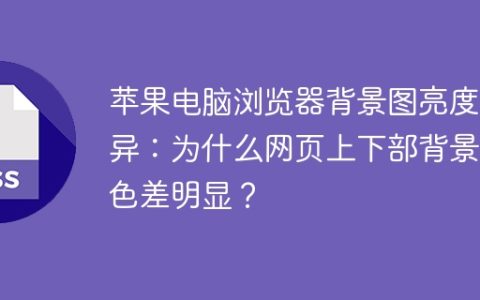 苹果电脑浏览器背景图亮度差异：为什么网页上下部背景图色差明显？