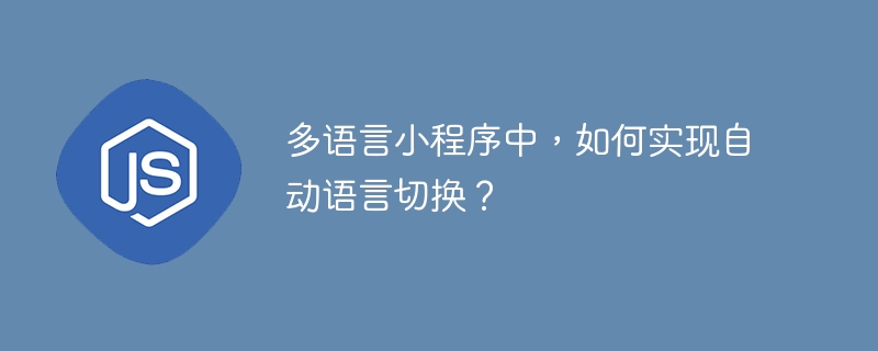 多语言小程序中,如何实现自动语言切换?