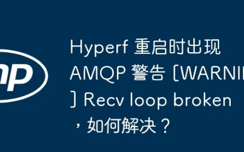 Hyperf 重启时出现 AMQP 警告 [WARNING] Recv loop broken，如何解决？