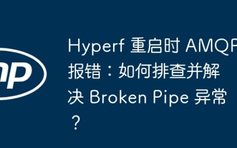 Hyperf 重启时 AMQP 报错：如何排查并解决 Broken Pipe 异常？