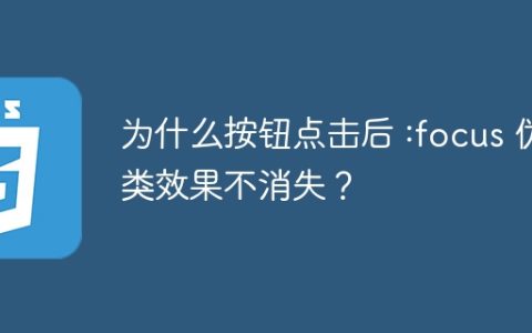 为什么按钮点击后 :focus 伪类效果不消失？