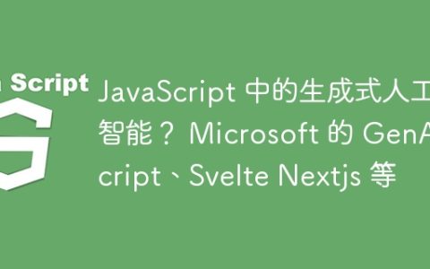 JavaScript 中的生成式人工智能？ Microsoft 的 GenAIScript、Svelte Nextjs 等
