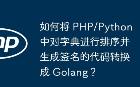 如何将 PHP/Python 中对字典进行排序并生成签名的代码转换成 Golang？