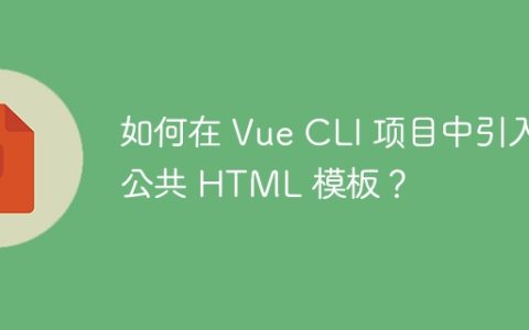 如何在 Vue CLI 项目中引入公共 HTML 模板？