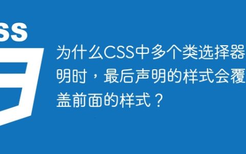 为什么CSS中多个类选择器声明时，最后声明的样式会覆盖前面的样式？