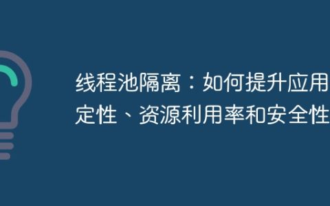 线程池隔离：如何提升应用稳定性、资源利用率和安全性？
