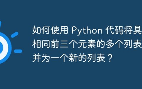 如何使用 Python 代码将具有相同前三个元素的多个列表合并为一个新的列表？