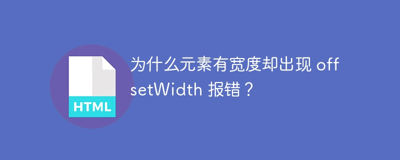 为什么元素有宽度却出现 offsetWidth 报错?