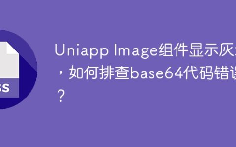 Uniapp Image组件显示灰块，如何排查base64代码错误？
