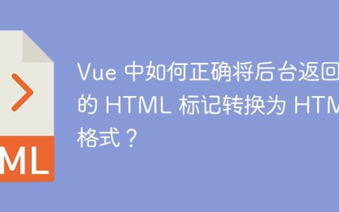 Vue 中如何正确将后台返回的 HTML 标记转换为 HTML 格式？