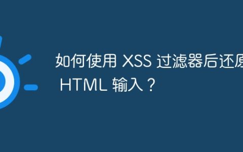 如何使用 XSS 过滤器后还原 HTML 输入？