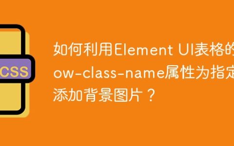 如何利用Element UI表格的row-class-name属性为指定行添加背景图片？