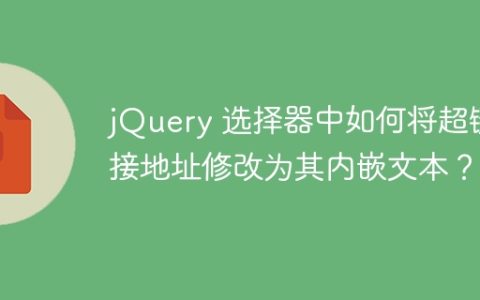 jQuery 选择器中如何将超链接地址修改为其内嵌文本？
