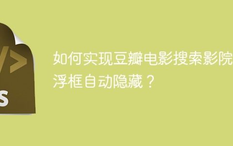 如何实现豆瓣电影搜索影院悬浮框自动隐藏？