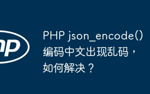 PHP json_encode() 编码中文出现乱码，如何解决？