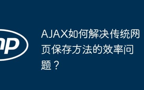 AJAX如何解决传统网页保存方法的效率问题？