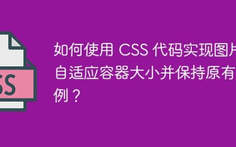 如何使用 CSS 代码实现图片自适应容器大小并保持原有比例？