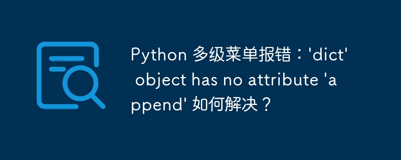 python 多级菜单报错:'dict' object has no attribute 'append' 如何解决?