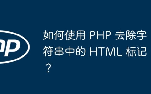 如何使用 PHP 去除字符串中的 HTML 标记？