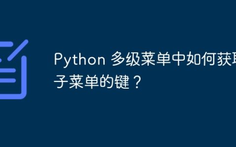 Python 多级菜单中如何获取子菜单的键？
