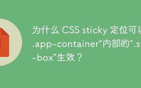 为什么 CSS sticky 定位可以在“.app-container”内部的“.sticky-box”生效？
