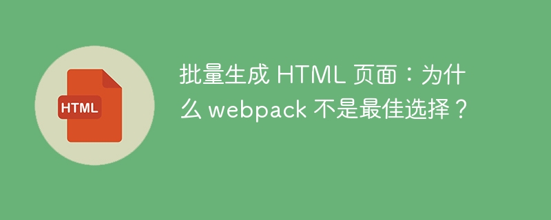 批量生成 HTML 页面:为什么 webpack 不是最佳选择?