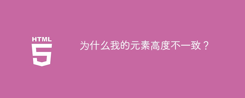 为什么我的元素高度不一致?