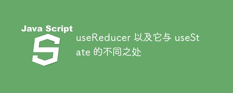 usereducer 以及它与 usestate 的不同之处