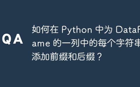 如何在 Python 中为 DataFrame 的一列中的每个字符串添加前缀和后缀？