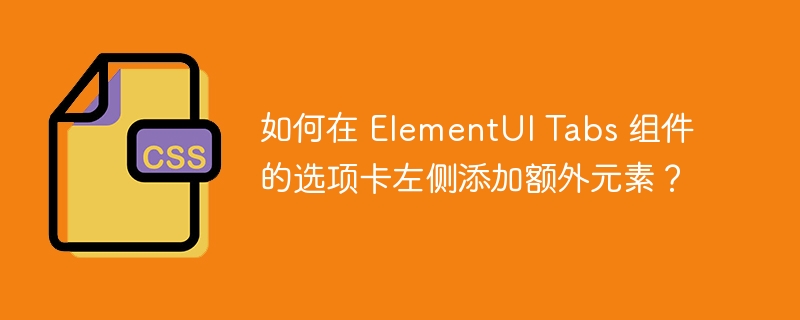 如何在 elementui tabs 组件的选项卡左侧添加额外元素?