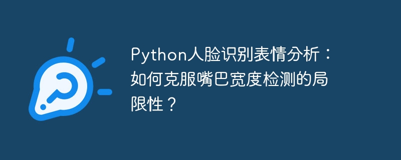 python人脸识别表情分析:如何克服嘴巴宽度检测的局限性?