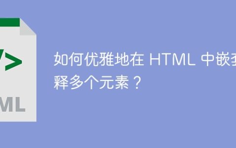 如何优雅地在 HTML 中嵌套注释多个元素？