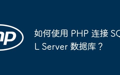 如何使用 PHP 连接 SQL Server 数据库？