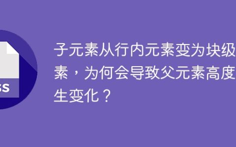 子元素从行内元素变为块级元素，为何会导致父元素高度发生变化？
