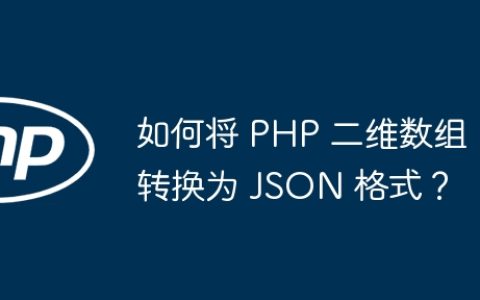 如何将 PHP 二维数组转换为 JSON 格式？