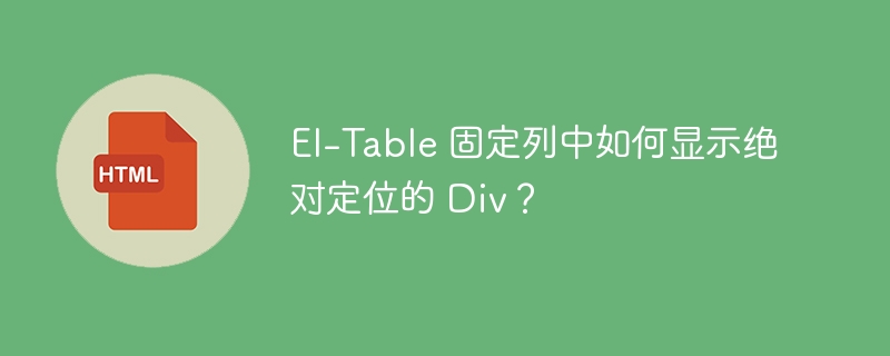 El-Table 固定列中如何显示绝对定位的 Div?