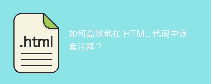 如何高效地在 HTML 代码中嵌套注释?