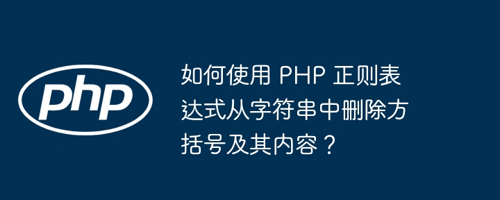 如何使用 php 正则表达式从字符串中删除方括号及其内容?