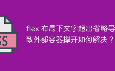 flex 布局下文字超出省略导致外部容器撑开如何解决？