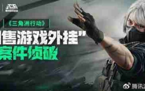 腾讯《三角洲行动》首例外挂案告破：1300+账号被封禁