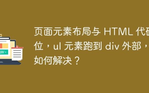 页面元素布局与 HTML 代码错位，ul 元素跑到 div 外部，如何解决？