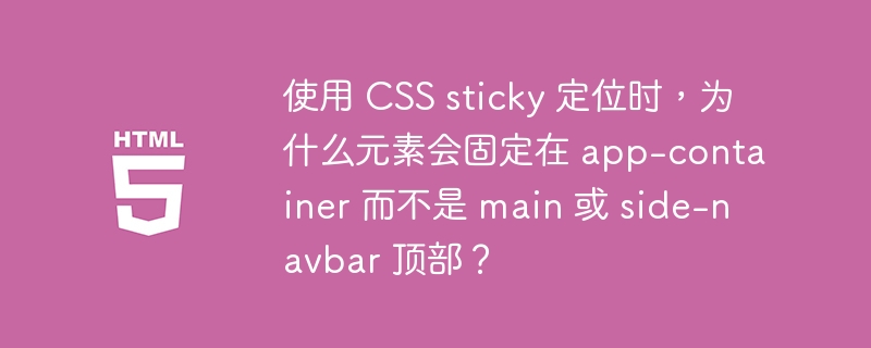 使用 CSS sticky 定位时,为什么元素会固定在 app-container 而不是 main 或 side-navbar 顶部?
