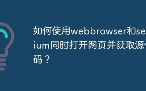 如何使用webbrowser和selenium同时打开网页并获取源代码？
