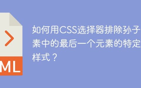 如何用CSS选择器排除孙子元素中的最后一个元素的特定类样式？