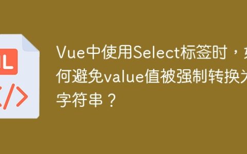 Vue中使用Select标签时，如何避免value值被强制转换为字符串？