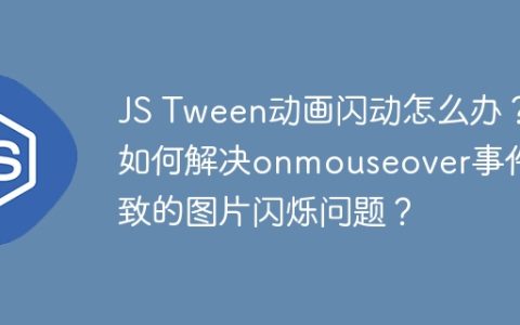 JS Tween动画闪动怎么办？如何解决onmouseover事件导致的图片闪烁问题？