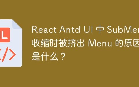React Antd UI 中 SubMenu 收缩时被挤出 Menu 的原因是什么？